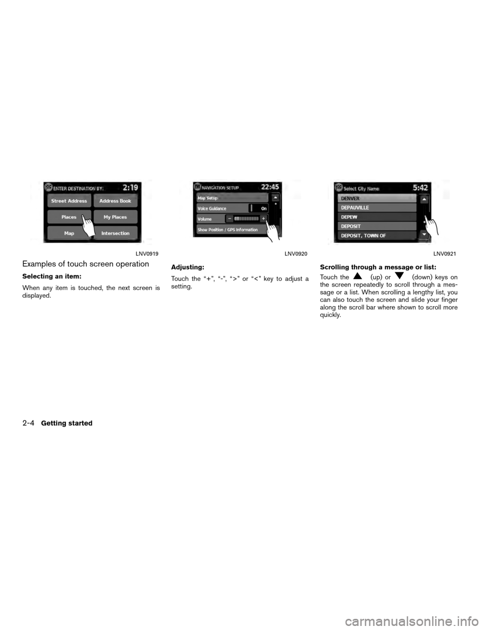NISSAN VERSA 2010 1.G LC Navigation Manual Examples of touch screen operation
Selecting an item:
When any item is touched, the next screen is
displayed.Adjusting:
Touch the “+”, “-”, “>” or “<” key to adjust a
setting.
Scrollin