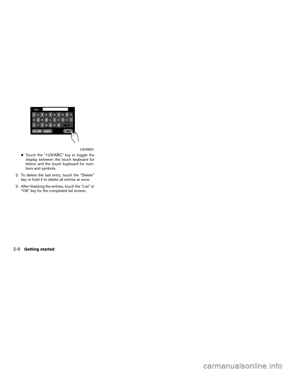 NISSAN VERSA 2010 1.G LC Navigation Manual ●Touch the “123/ABC” key to toggle the
display between the touch keyboard for
letters and the touch keyboard for num-
bers and symbols.
2. To delete the last entry, touch the “Delete” key or