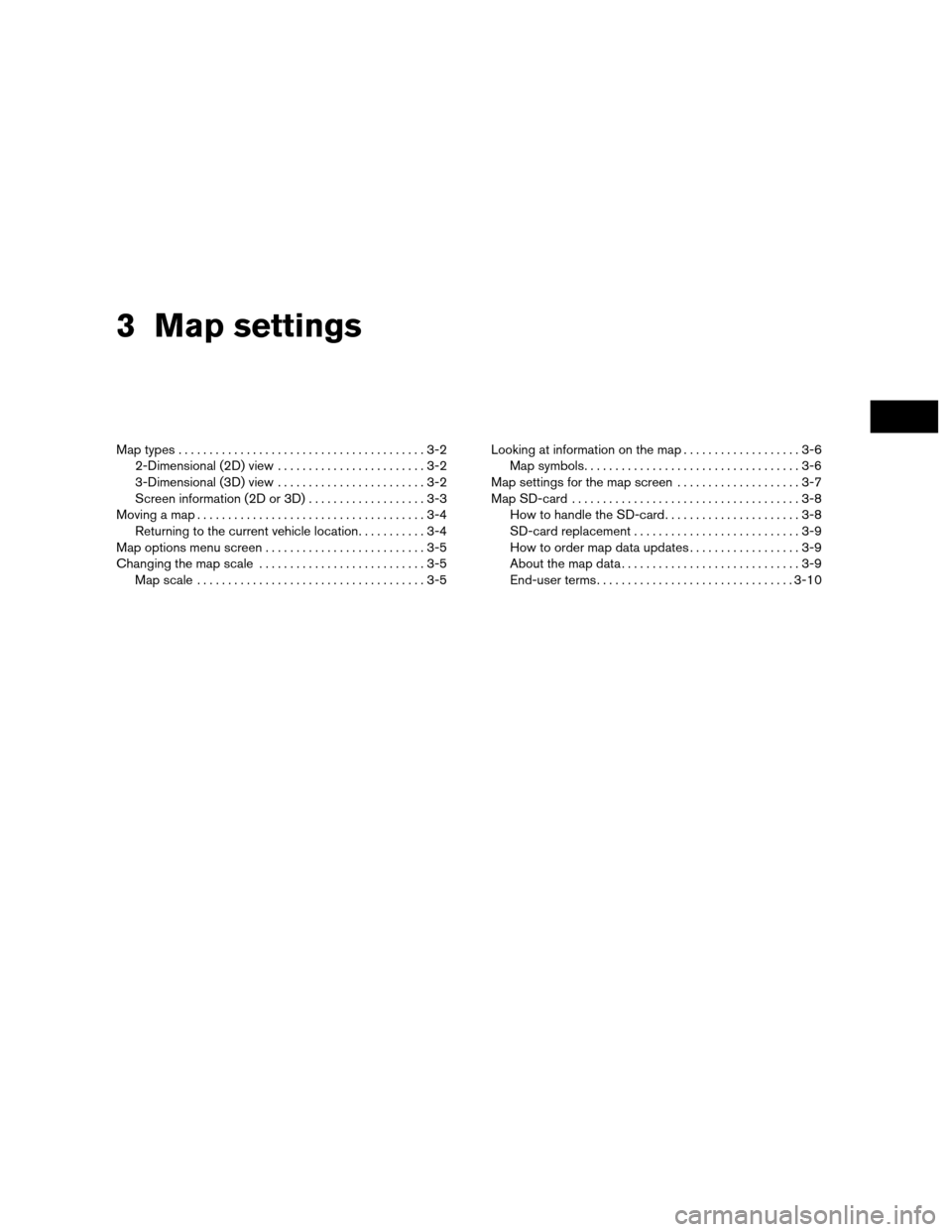 NISSAN SENTRA 2010 B17 / 7.G LC Navigation Manual 3 Map settings
Map types........................................3-2
2-Dimensional (2D) view ........................3-2
3-Dimensional (3D) view ........................3-2
Screen information (2D or 3D