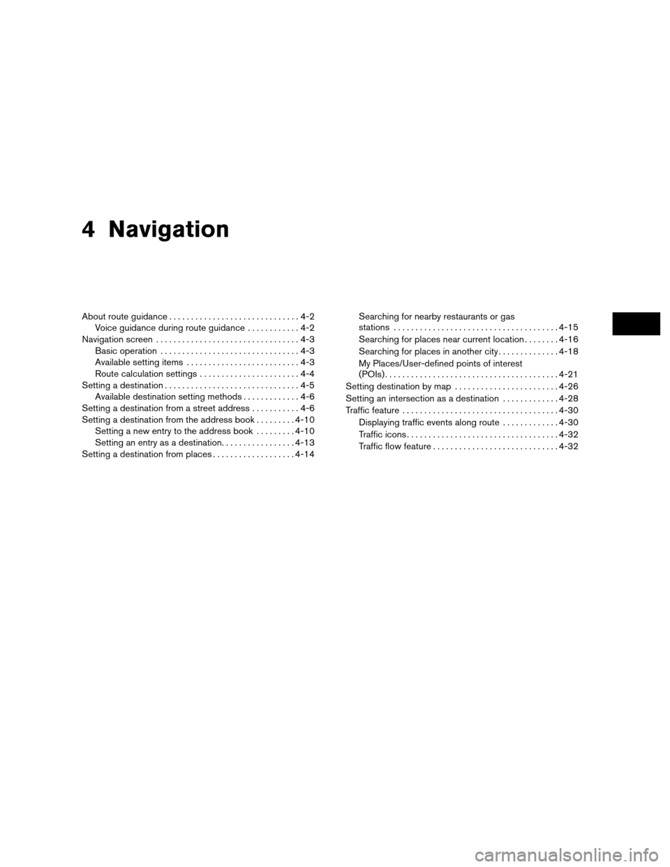 NISSAN VERSA 2010 1.G LC Navigation Manual 4 Navigation
About route guidance..............................4-2
Voice guidance during route guidance ............4-2
Navigation screen .................................4-3
Basic operation ......... NISSAN VERSA 2010 1.G LC Navigation Manual 4 Navigation
About route guidance..............................4-2
Voice guidance during route guidance ............4-2
Navigation screen .................................4-3
Basic operation .........