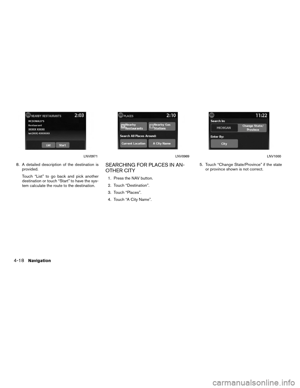NISSAN VERSA 2010 1.G LC Navigation Manual 8. A detailed description of the destination isprovided.
Touch “List” to go back and pick another
destination or touch “Start” to have the sys-
tem calculate the route to the destination.SEARC