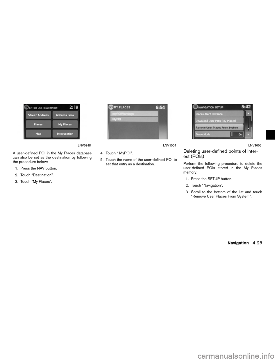 NISSAN VERSA 2010 1.G LC Navigation Manual A user-defined POI in the My Places database
can also be set as the destination by following
the procedure below:1. Press the NAV button.
2. Touch “Destination”.
3. Touch “My Places”. 4. Touch