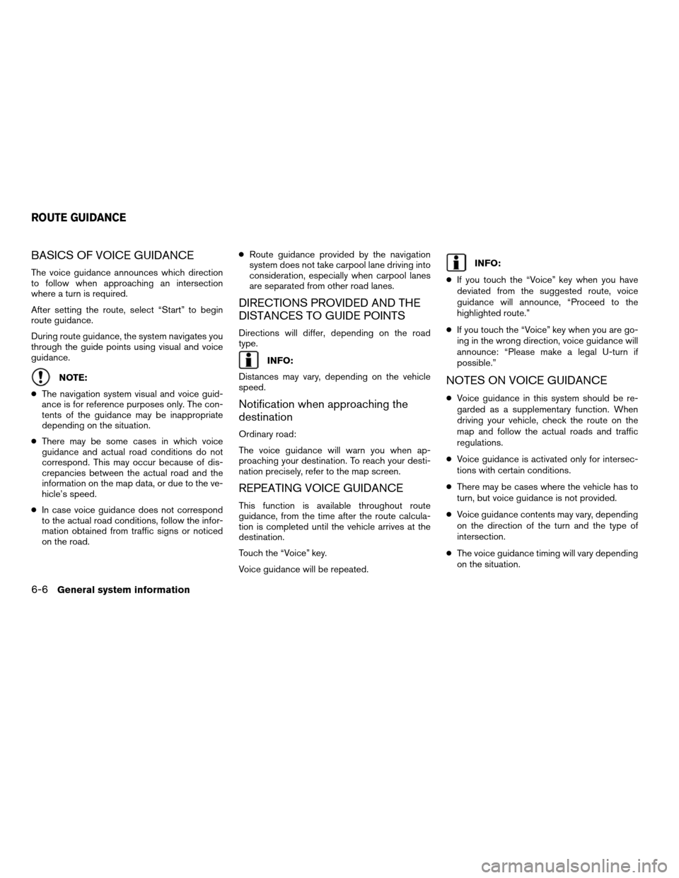 NISSAN VERSA 2010 1.G LC Navigation Manual BASICS OF VOICE GUIDANCE
The voice guidance announces which direction
to follow when approaching an intersection
where a turn is required.
After setting the route, select “Start” to begin
route gu