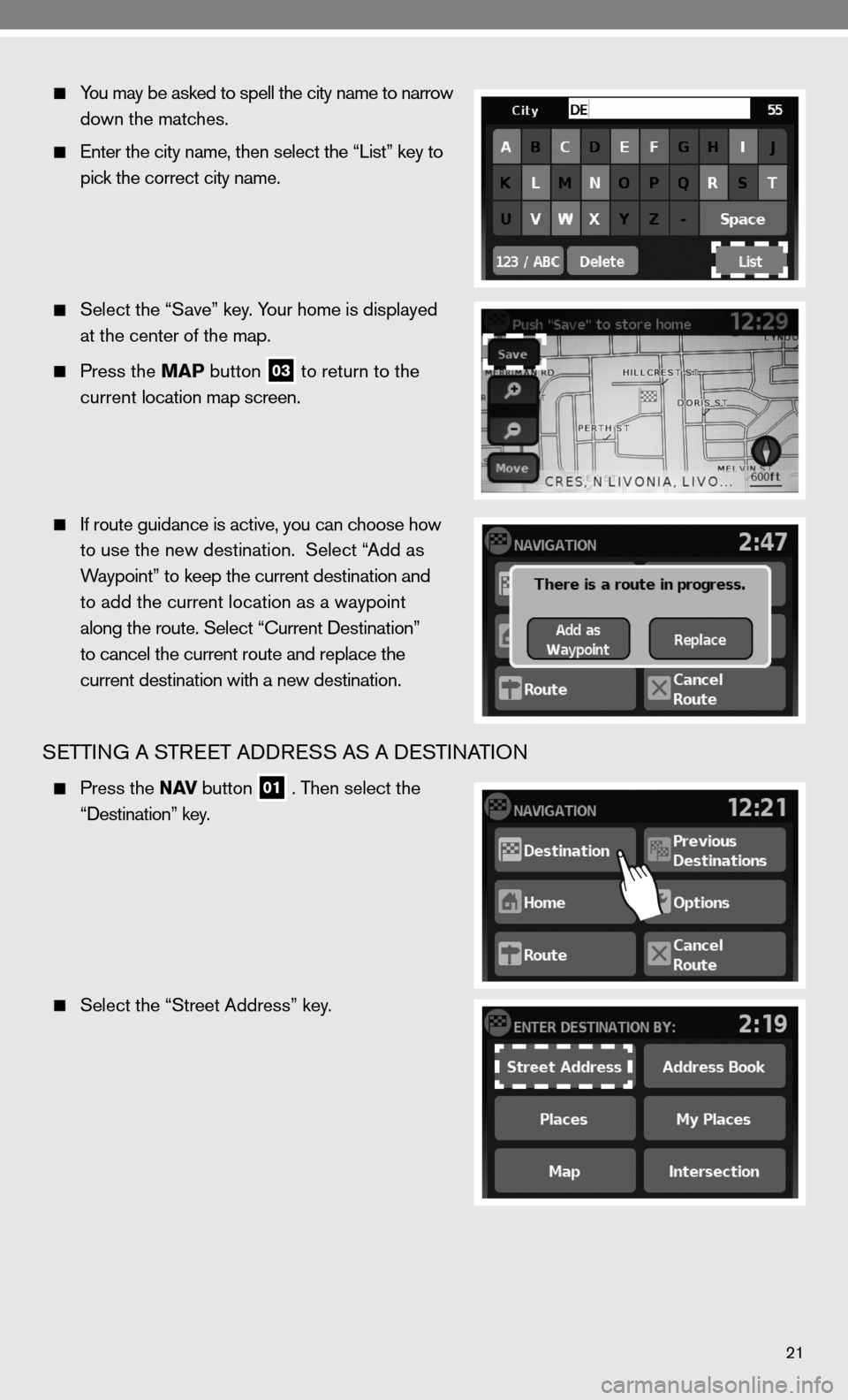 NISSAN VERSA HATCHBACK 2010 1.G Quick Reference Guide 21
  You may be asked to spell the city name to narrow 
    down the matches.
 
  enter the city name, then select the “List” key to 
    pick the correct city name.
 
  Select the “Save” key.