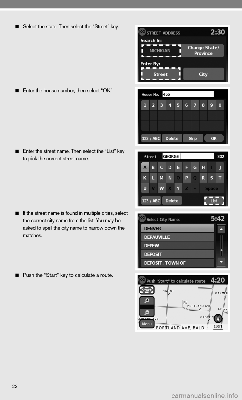 NISSAN VERSA HATCHBACK 2010 1.G Quick Reference Guide 22
  Select the state. Then select the “Street” key.
 
  enter the house number, then select “O k.”
 
  e nter the street name. Then select the “List” key 
    to pick the correct street n