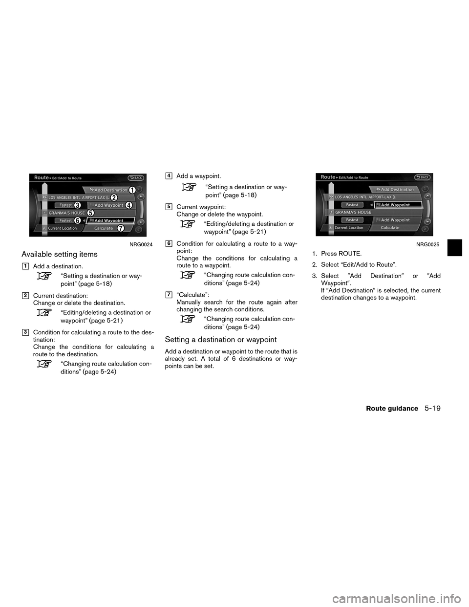 NISSAN ALTIMA COUPE 2011 D32 / 4.G Navigation Manual Available setting items
1Add a destination.
“Setting a destination or way-
point” (page 5-18)
2Current destination:
Change or delete the destination.
“Editing/deleting a destination or
waypoin NISSAN ALTIMA COUPE 2011 D32 / 4.G Navigation Manual Available setting items
1Add a destination.
“Setting a destination or way-
point” (page 5-18)
2Current destination:
Change or delete the destination.
“Editing/deleting a destination or
waypoin