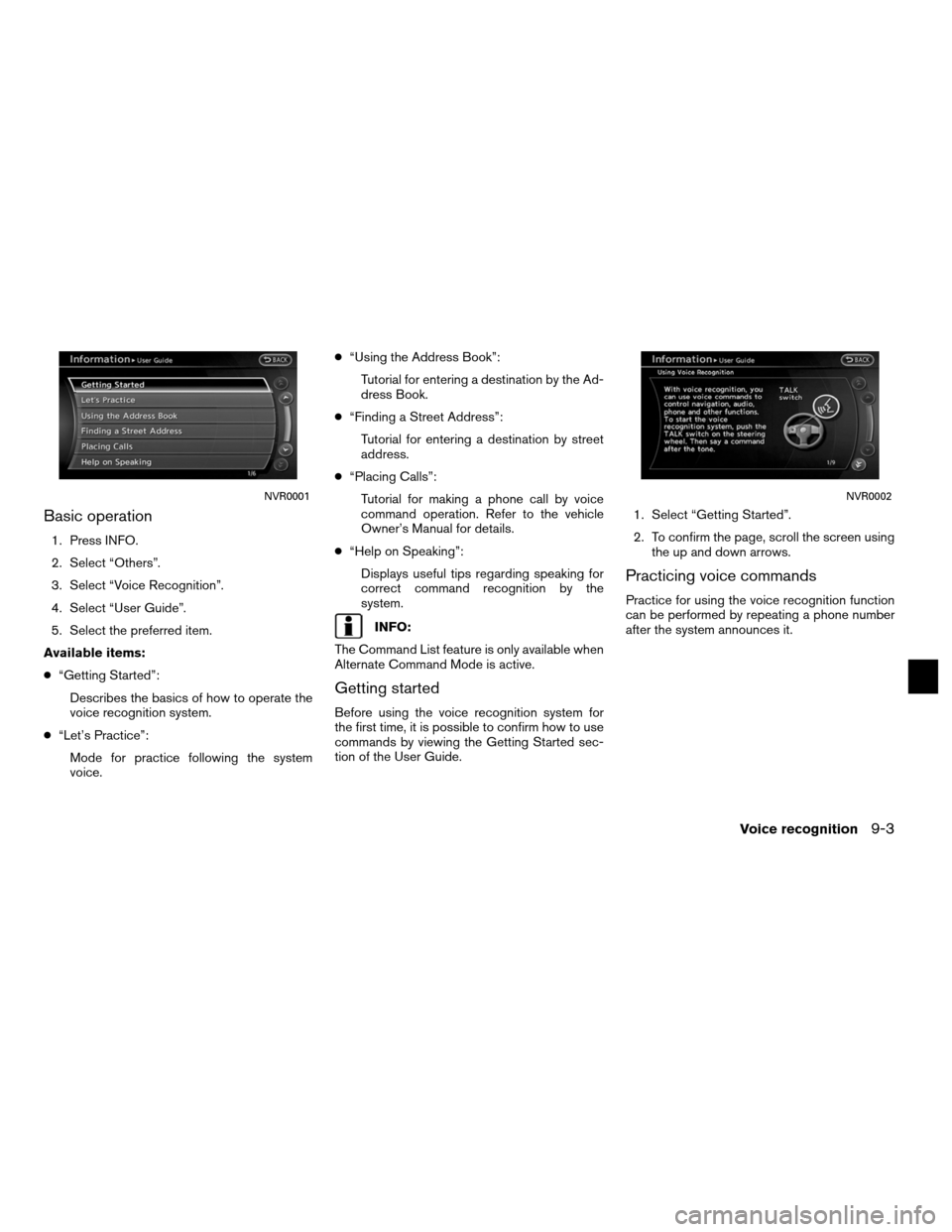 NISSAN ALTIMA COUPE 2011 D32 / 4.G Navigation Manual Basic operation
1. Press INFO.
2. Select “Others”.
3. Select “Voice Recognition”.
4. Select “User Guide”.
5. Select the preferred item.
Available items:
● “Getting Started”:
Describe NISSAN ALTIMA COUPE 2011 D32 / 4.G Navigation Manual Basic operation
1. Press INFO.
2. Select “Others”.
3. Select “Voice Recognition”.
4. Select “User Guide”.
5. Select the preferred item.
Available items:
● “Getting Started”:
Describe