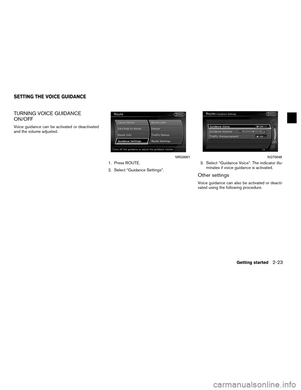 NISSAN ALTIMA COUPE 2011 D32 / 4.G Navigation Manual TURNING VOICE GUIDANCE
ON/OFF
Voice guidance can be activated or deactivated
and the volume adjusted.1. Press ROUTE.
2. Select “Guidance Settings”.3. Select “Guidance Voice”. The indicator ill