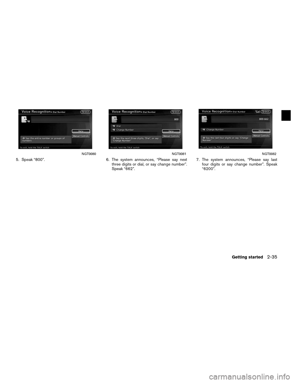 NISSAN ALTIMA COUPE 2011 D32 / 4.G Navigation Manual 5. Speak “800”.6. The system announces, “Please say next
three digits or dial, or say change number”.
Speak “662”. 7. The system announces, “Please say last
four digits or say change num