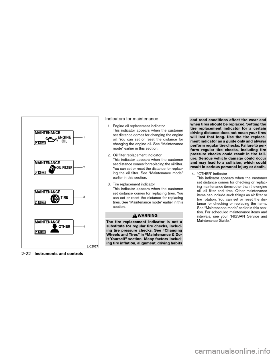 NISSAN ALTIMA COUPE 2011 D32 / 4.G Owners Manual Indicators for maintenance
1. Engine oil replacement indicatorThis indicator appears when the customer
set distance comes for changing the engine
oil. You can set or reset the distance for
changing th NISSAN ALTIMA COUPE 2011 D32 / 4.G Owners Manual Indicators for maintenance
1. Engine oil replacement indicatorThis indicator appears when the customer
set distance comes for changing the engine
oil. You can set or reset the distance for
changing th