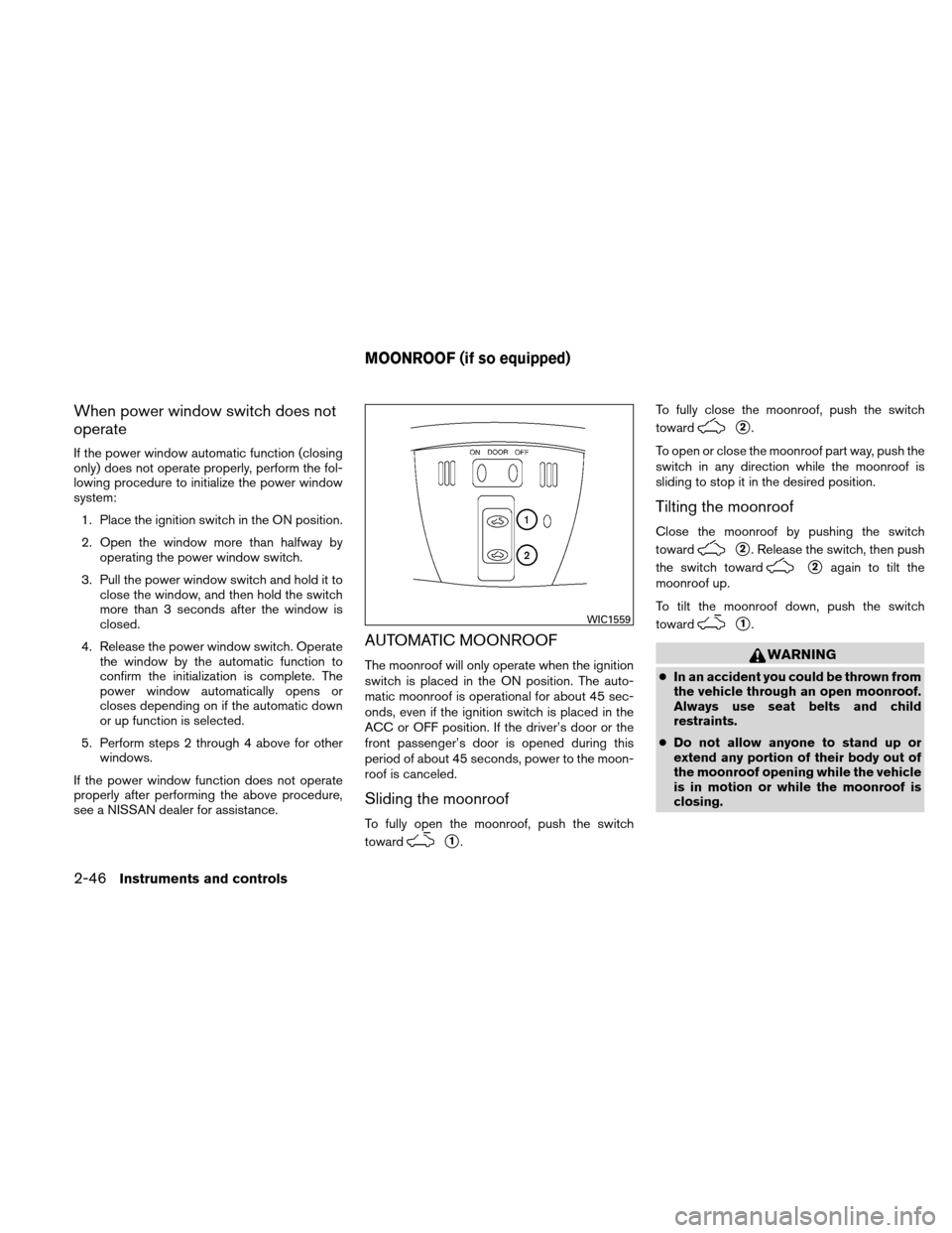 NISSAN ALTIMA COUPE 2011 D32 / 4.G Owners Manual When power window switch does not
operate
If the power window automatic function (closing
only) does not operate properly, perform the fol-
lowing procedure to initialize the power window
system:1. Pl NISSAN ALTIMA COUPE 2011 D32 / 4.G Owners Manual When power window switch does not
operate
If the power window automatic function (closing
only) does not operate properly, perform the fol-
lowing procedure to initialize the power window
system:1. Pl
