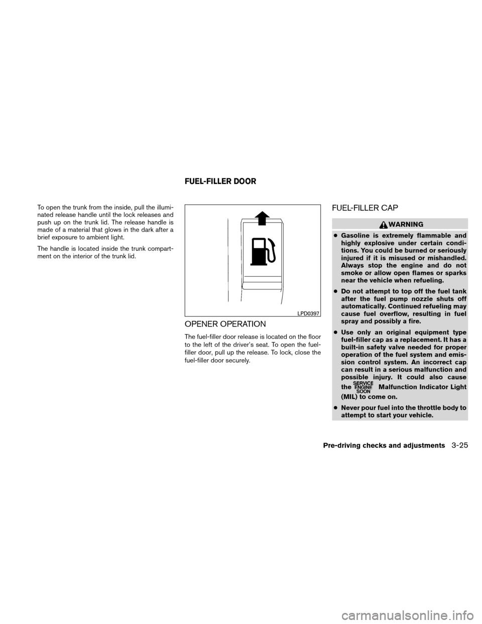 NISSAN ALTIMA COUPE 2011 D32 / 4.G Owners Manual To open the trunk from the inside, pull the illumi-
nated release handle until the lock releases and
push up on the trunk lid. The release handle is
made of a material that glows in the dark after a
b NISSAN ALTIMA COUPE 2011 D32 / 4.G Owners Manual To open the trunk from the inside, pull the illumi-
nated release handle until the lock releases and
push up on the trunk lid. The release handle is
made of a material that glows in the dark after a
b