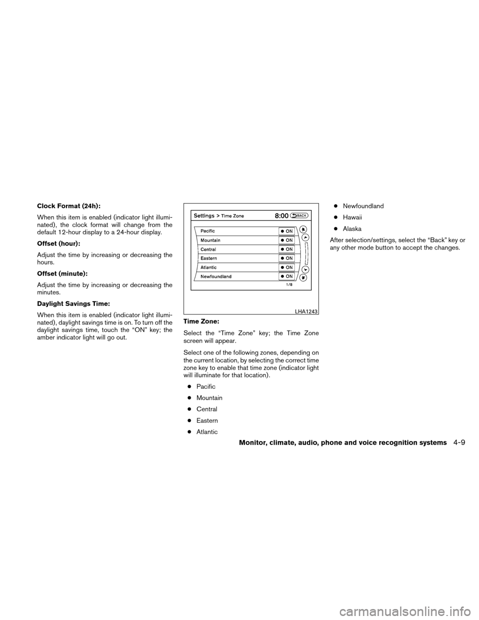 NISSAN ALTIMA COUPE 2011 D32 / 4.G Owners Manual Clock Format (24h):
When this item is enabled (indicator light illumi-
nated) , the clock format will change from the
default 12-hour display to a 24-hour display.
Offset (hour):
Adjust the time by in NISSAN ALTIMA COUPE 2011 D32 / 4.G Owners Manual Clock Format (24h):
When this item is enabled (indicator light illumi-
nated) , the clock format will change from the
default 12-hour display to a 24-hour display.
Offset (hour):
Adjust the time by in