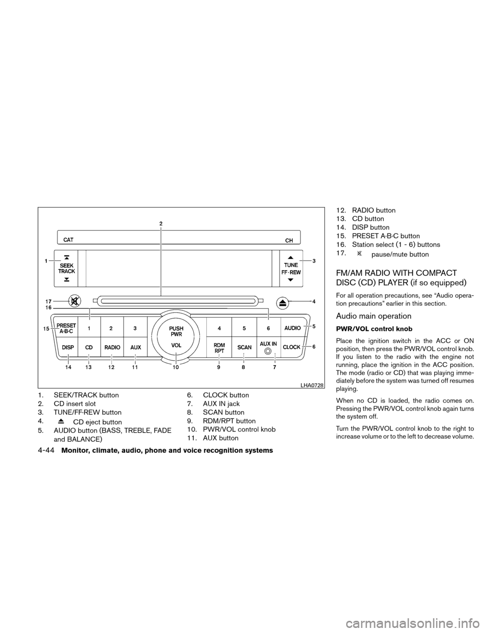 NISSAN ALTIMA COUPE 2011 D32 / 4.G Owners Manual 1. SEEK/TRACK button
2. CD insert slot
3. TUNE/FF·REW button
4.
CD eject button
5. AUDIO button (BASS, TREBLE, FADE
and BALANCE) 6. CLOCK button
7. AUX IN jack
8. SCAN button
9. RDM/RPT button
10. PW NISSAN ALTIMA COUPE 2011 D32 / 4.G Owners Manual 1. SEEK/TRACK button
2. CD insert slot
3. TUNE/FF·REW button
4.
CD eject button
5. AUDIO button (BASS, TREBLE, FADE
and BALANCE) 6. CLOCK button
7. AUX IN jack
8. SCAN button
9. RDM/RPT button
10. PW