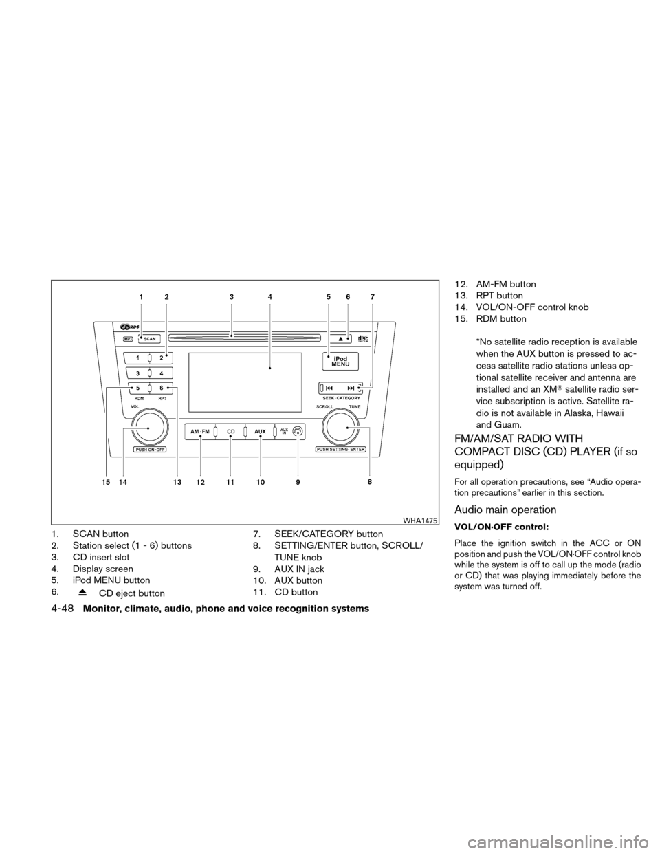 NISSAN ALTIMA COUPE 2011 D32 / 4.G Owners Manual 1. SCAN button
2. Station select (1 - 6) buttons
3. CD insert slot
4. Display screen
5. iPod MENU button
6.
CD eject button7. SEEK/CATEGORY button
8. SETTING/ENTER button, SCROLL/
TUNE knob
9. AUX IN NISSAN ALTIMA COUPE 2011 D32 / 4.G Owners Manual 1. SCAN button
2. Station select (1 - 6) buttons
3. CD insert slot
4. Display screen
5. iPod MENU button
6.
CD eject button7. SEEK/CATEGORY button
8. SETTING/ENTER button, SCROLL/
TUNE knob
9. AUX IN
