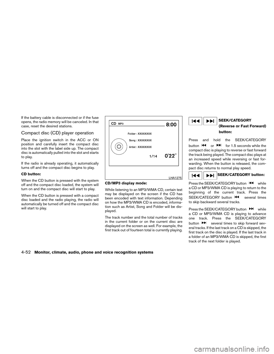 NISSAN ALTIMA COUPE 2011 D32 / 4.G Owners Manual If the battery cable is disconnected or if the fuse
opens, the radio memory will be canceled. In that
case, reset the desired stations.
Compact disc (CD) player operation
Place the ignition switch in NISSAN ALTIMA COUPE 2011 D32 / 4.G Owners Manual If the battery cable is disconnected or if the fuse
opens, the radio memory will be canceled. In that
case, reset the desired stations.
Compact disc (CD) player operation
Place the ignition switch in