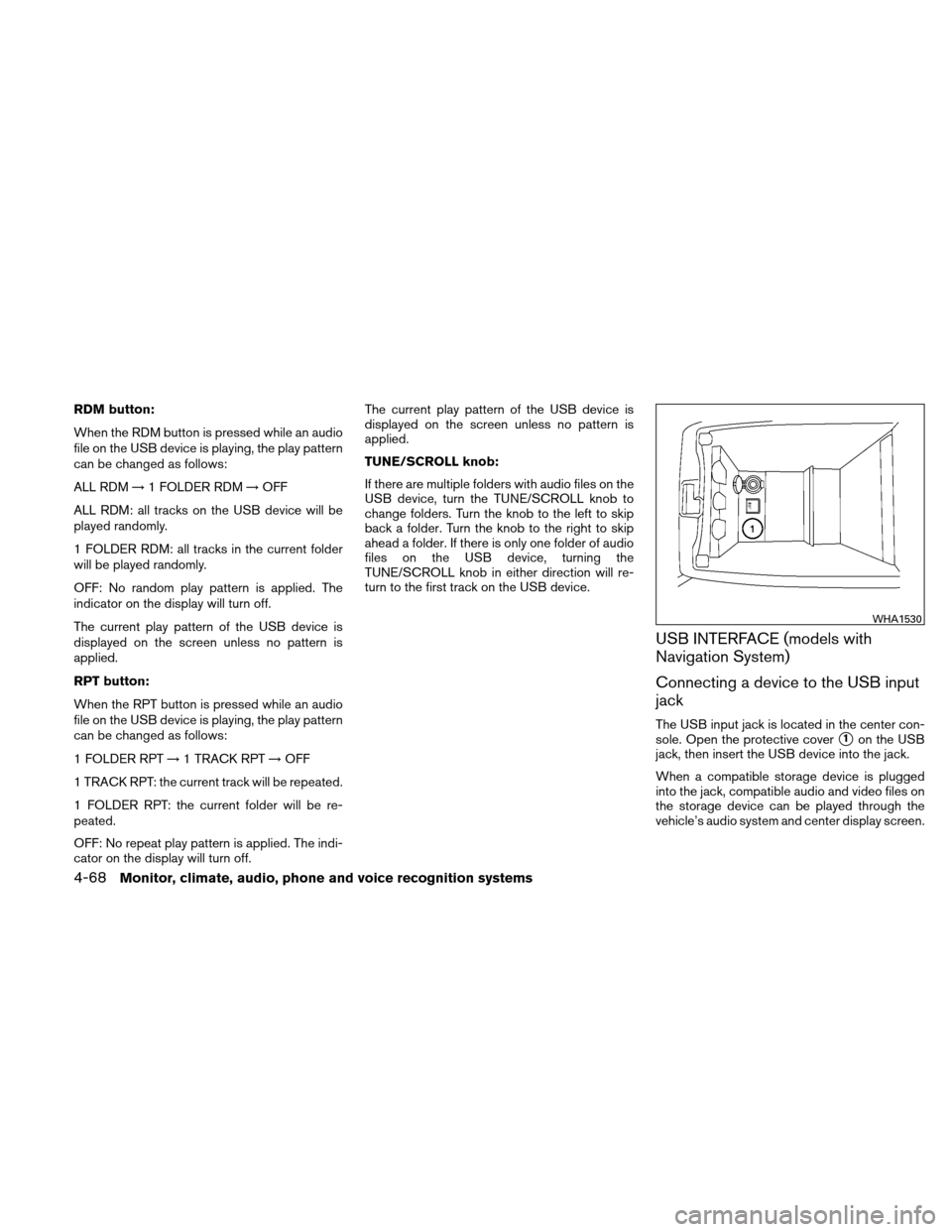 NISSAN ALTIMA COUPE 2011 D32 / 4.G Owners Manual RDM button:
When the RDM button is pressed while an audio
file on the USB device is playing, the play pattern
can be changed as follows:
ALL RDM→1 FOLDER RDM →OFF
ALL RDM: all tracks on the USB de NISSAN ALTIMA COUPE 2011 D32 / 4.G Owners Manual RDM button:
When the RDM button is pressed while an audio
file on the USB device is playing, the play pattern
can be changed as follows:
ALL RDM→1 FOLDER RDM →OFF
ALL RDM: all tracks on the USB de