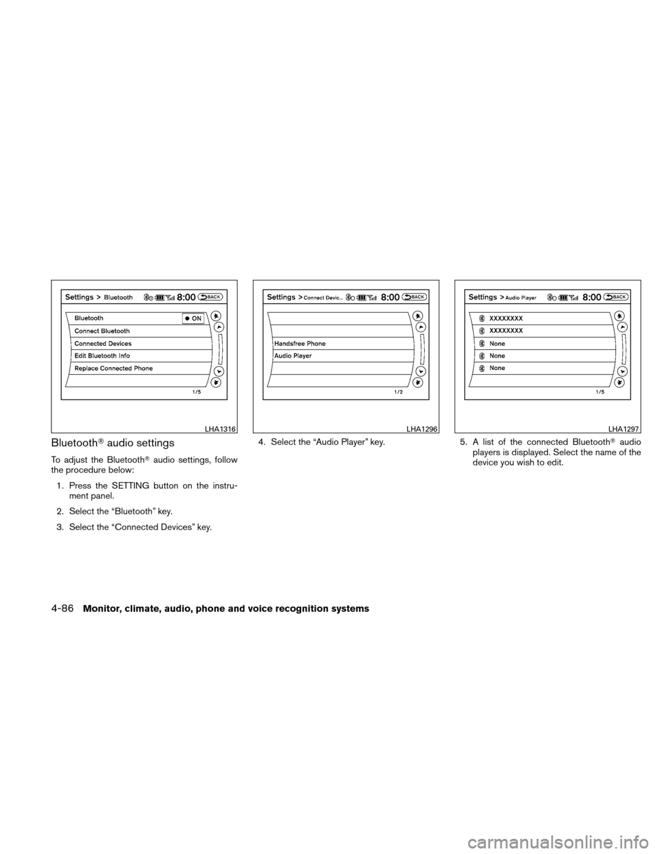 NISSAN ALTIMA COUPE 2011 D32 / 4.G Owners Manual Bluetoothaudio settings
To adjust the Bluetooth audio settings, follow
the procedure below:
1. Press the SETTING button on the instru- ment panel.
2. Select the “Bluetooth” key.
3. Select the 