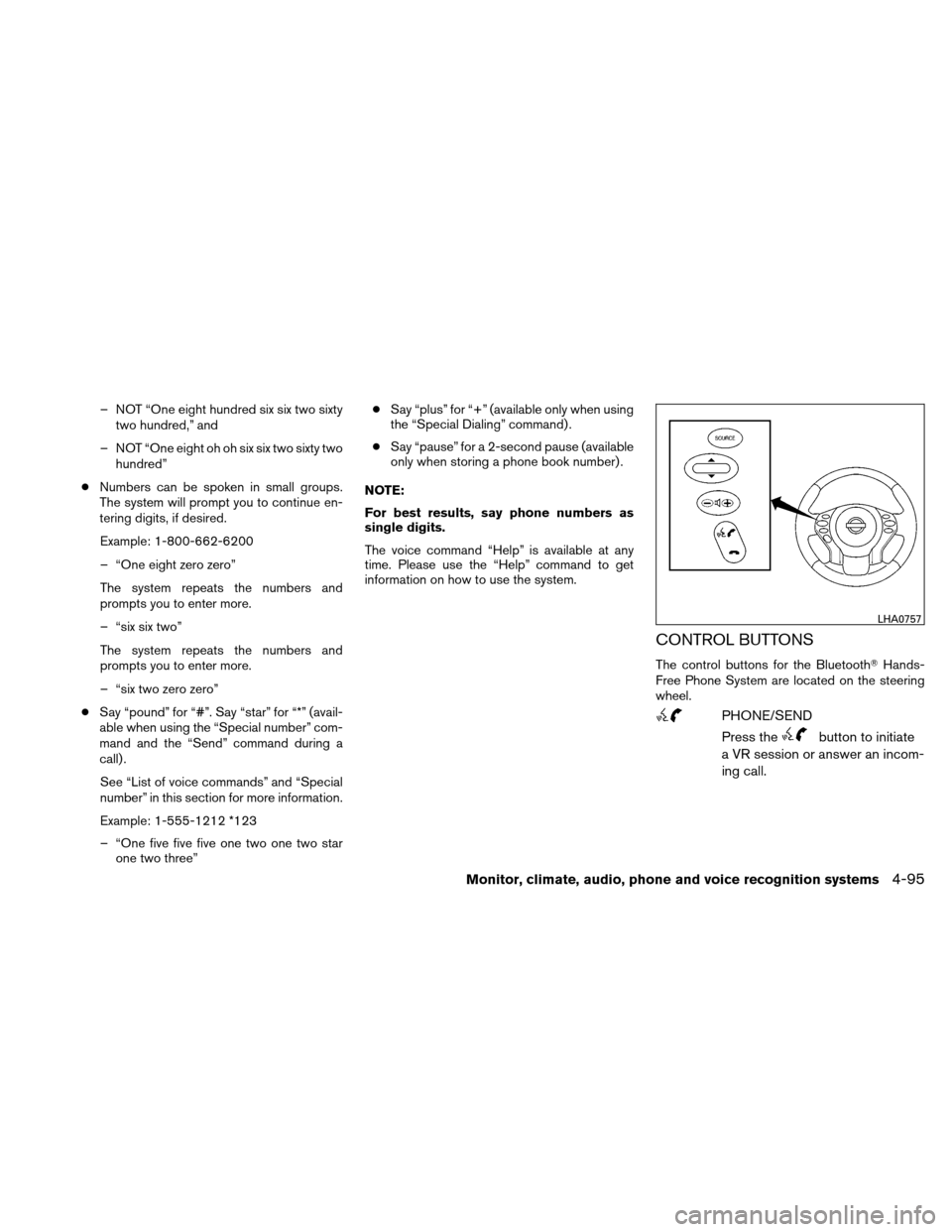NISSAN ALTIMA COUPE 2011 D32 / 4.G Owners Manual – NOT “One eight hundred six six two sixtytwo hundred,” and
– NOT “One eight oh oh six six two sixty two hundred”
● Numbers can be spoken in small groups.
The system will prompt you to c NISSAN ALTIMA COUPE 2011 D32 / 4.G Owners Manual – NOT “One eight hundred six six two sixtytwo hundred,” and
– NOT “One eight oh oh six six two sixty two hundred”
● Numbers can be spoken in small groups.
The system will prompt you to c