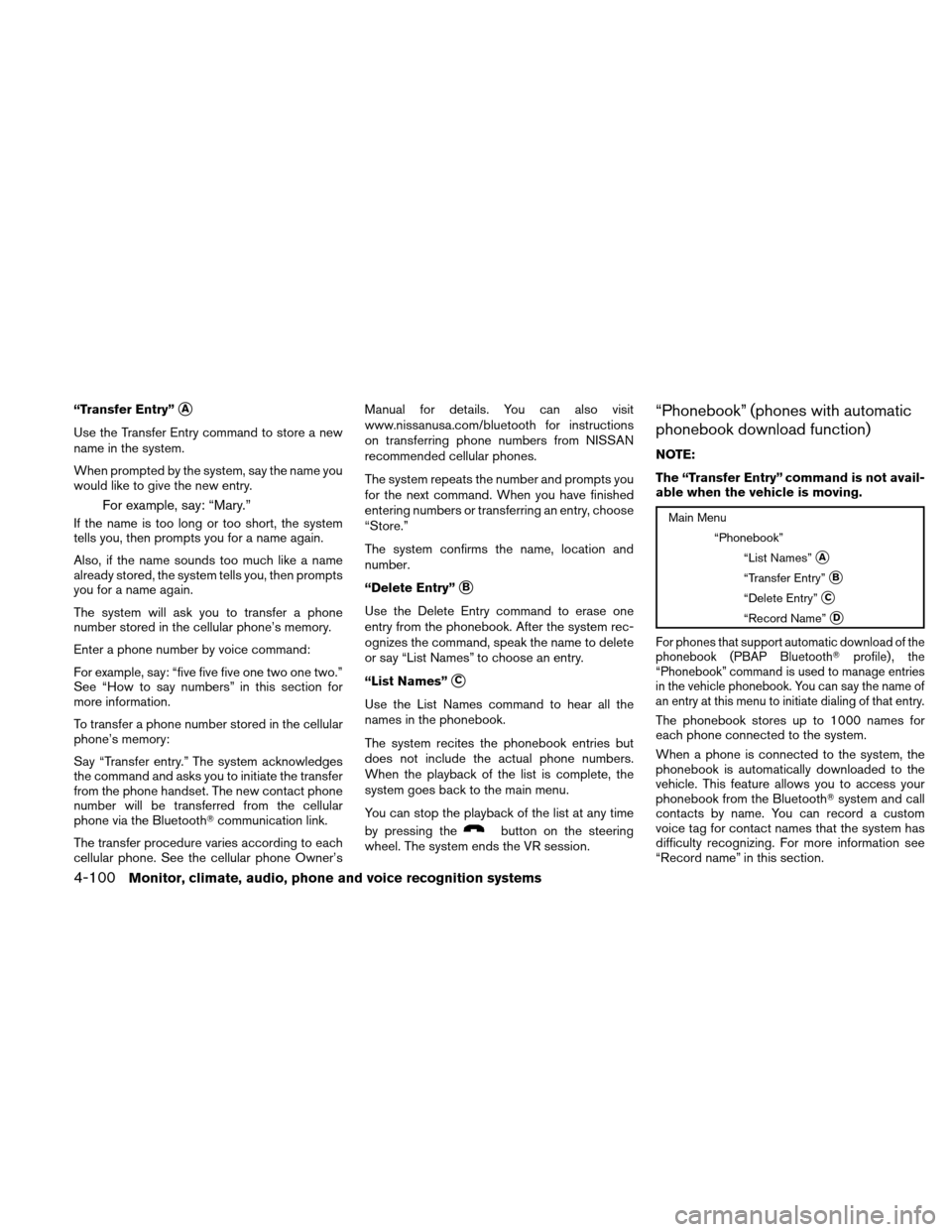 NISSAN ALTIMA COUPE 2011 D32 / 4.G Owners Manual “Transfer Entry”A
Use the Transfer Entry command to store a new
name in the system.
When prompted by the system, say the name you
would like to give the new entry.
For example, say: “Mary.”
I NISSAN ALTIMA COUPE 2011 D32 / 4.G Owners Manual “Transfer Entry”A
Use the Transfer Entry command to store a new
name in the system.
When prompted by the system, say the name you
would like to give the new entry.
For example, say: “Mary.”
I