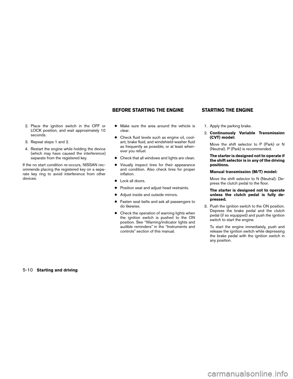 NISSAN ALTIMA COUPE 2011 D32 / 4.G Owners Manual 2. Place the ignition switch in the OFF orLOCK position, and wait approximately 10
seconds.
3. Repeat steps 1 and 2.
4. Restart the engine while holding the device (which may have caused the interfere NISSAN ALTIMA COUPE 2011 D32 / 4.G Owners Manual 2. Place the ignition switch in the OFF orLOCK position, and wait approximately 10
seconds.
3. Repeat steps 1 and 2.
4. Restart the engine while holding the device (which may have caused the interfere