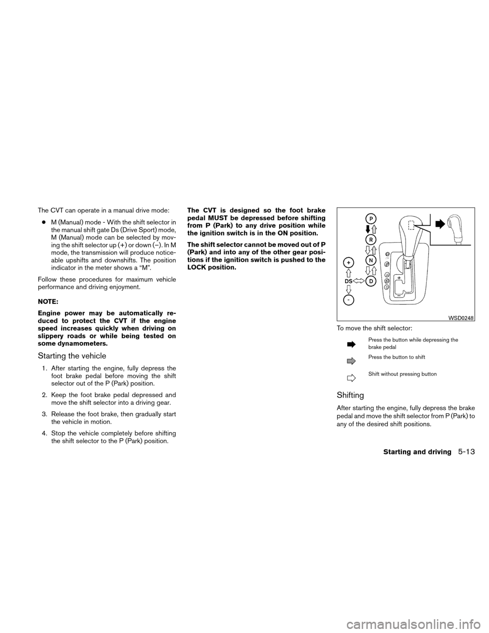 NISSAN ALTIMA COUPE 2011 D32 / 4.G Owners Manual The CVT can operate in a manual drive mode:● M (Manual) mode - With the shift selector in
the manual shift gate Ds (Drive Sport) mode,
M (Manual) mode can be selected by mov-
ing the shift selector NISSAN ALTIMA COUPE 2011 D32 / 4.G Owners Manual The CVT can operate in a manual drive mode:● M (Manual) mode - With the shift selector in
the manual shift gate Ds (Drive Sport) mode,
M (Manual) mode can be selected by mov-
ing the shift selector