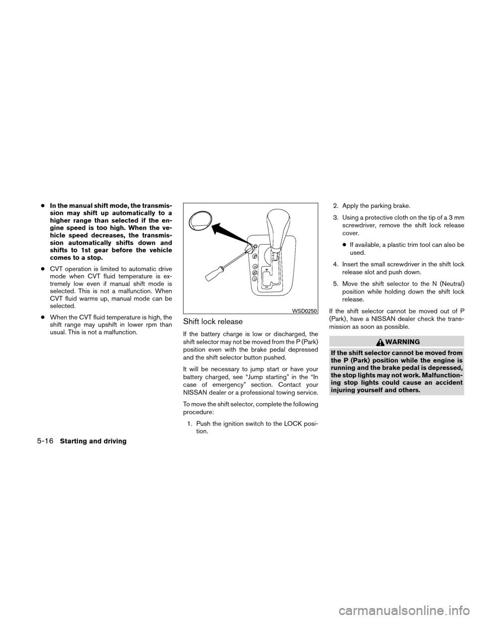 NISSAN ALTIMA COUPE 2011 D32 / 4.G Owners Manual ●In the manual shift mode, the transmis-
sion may shift up automatically to a
higher range than selected if the en-
gine speed is too high. When the ve-
hicle speed decreases, the transmis-
sion aut NISSAN ALTIMA COUPE 2011 D32 / 4.G Owners Manual ●In the manual shift mode, the transmis-
sion may shift up automatically to a
higher range than selected if the en-
gine speed is too high. When the ve-
hicle speed decreases, the transmis-
sion aut