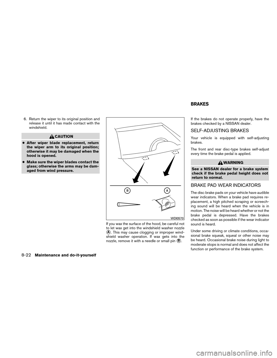 NISSAN ALTIMA COUPE 2011 D32 / 4.G Owners Manual 6. Return the wiper to its original position andrelease it until it has made contact with the
windshield.
CAUTION
●After wiper blade replacement, return
the wiper arm to its original position;
other NISSAN ALTIMA COUPE 2011 D32 / 4.G Owners Manual 6. Return the wiper to its original position andrelease it until it has made contact with the
windshield.
CAUTION
●After wiper blade replacement, return
the wiper arm to its original position;
other