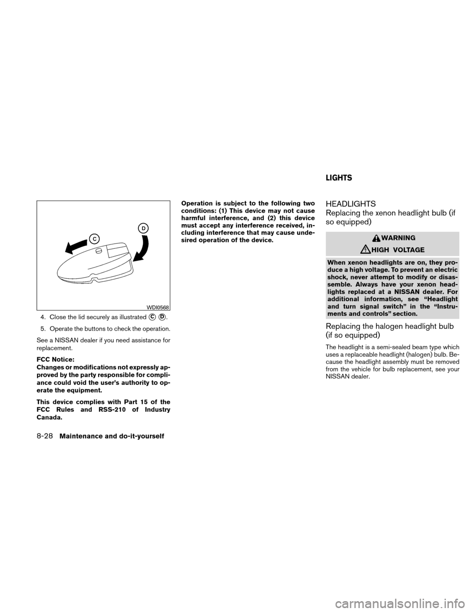 NISSAN ALTIMA COUPE 2011 D32 / 4.G Owners Manual 4. Close the lid securely as illustratedCD.
5. Operate the buttons to check the operation.
See a NISSAN dealer if you need assistance for
replacement.
FCC Notice:
Changes or modifications not expres NISSAN ALTIMA COUPE 2011 D32 / 4.G Owners Manual 4. Close the lid securely as illustratedCD.
5. Operate the buttons to check the operation.
See a NISSAN dealer if you need assistance for
replacement.
FCC Notice:
Changes or modifications not expres