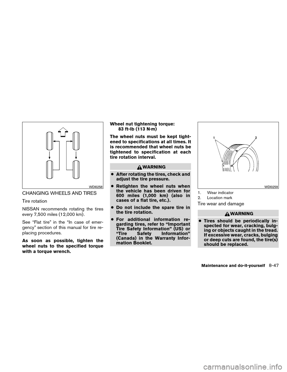 NISSAN ALTIMA COUPE 2011 D32 / 4.G Owners Manual CHANGING WHEELS AND TIRES
Tire rotation
NISSAN recommends rotating the tires
every 7,500 miles (12,000 km) .
See “Flat tire” in the “In case of emer-
gency” section of this manual for tire re- NISSAN ALTIMA COUPE 2011 D32 / 4.G Owners Manual CHANGING WHEELS AND TIRES
Tire rotation
NISSAN recommends rotating the tires
every 7,500 miles (12,000 km) .
See “Flat tire” in the “In case of emer-
gency” section of this manual for tire re-
