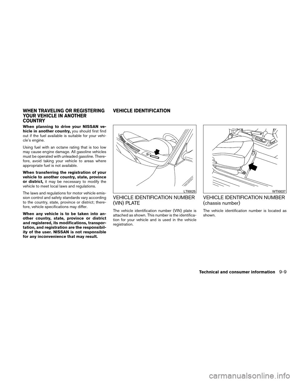 NISSAN ALTIMA COUPE 2011 D32 / 4.G Owners Manual When planning to drive your NISSAN ve-
hicle in another country,you should first find
out if the fuel available is suitable for your vehi-
cle’s engine.
Using fuel with an octane rating that is too NISSAN ALTIMA COUPE 2011 D32 / 4.G Owners Manual When planning to drive your NISSAN ve-
hicle in another country,you should first find
out if the fuel available is suitable for your vehi-
cle’s engine.
Using fuel with an octane rating that is too