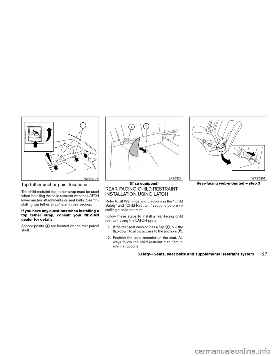 NISSAN ALTIMA COUPE 2011 D32 / 4.G Owners Manual Top tether anchor point locations
The child restraint top tether strap must be used
when installing the child restraint with the LATCH
lower anchor attachments or seat belts. See “In-
stalling top t NISSAN ALTIMA COUPE 2011 D32 / 4.G Owners Manual Top tether anchor point locations
The child restraint top tether strap must be used
when installing the child restraint with the LATCH
lower anchor attachments or seat belts. See “In-
stalling top t