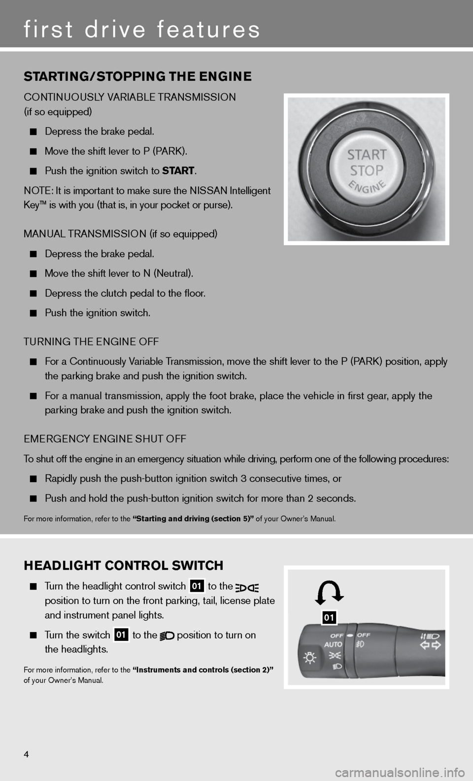 NISSAN ALTIMA COUPE 2011 D32 / 4.G Quick Reference Guide STARTING/STOPPING THE ENGINE
cOnTinuOuSLY VAR iABL e TRA nSM iSSiOn
(if so equipped)
depress the brake pedal.
Move the shift lever to P (PAR k).
Push the ignition switch to START.
n OT NISSAN ALTIMA COUPE 2011 D32 / 4.G Quick Reference Guide STARTING/STOPPING THE ENGINE
cOnTinuOuSLY VAR iABL e TRA nSM iSSiOn
(if so equipped)
depress the brake pedal.
Move the shift lever to P (PAR k).
Push the ignition switch to START.
n OT