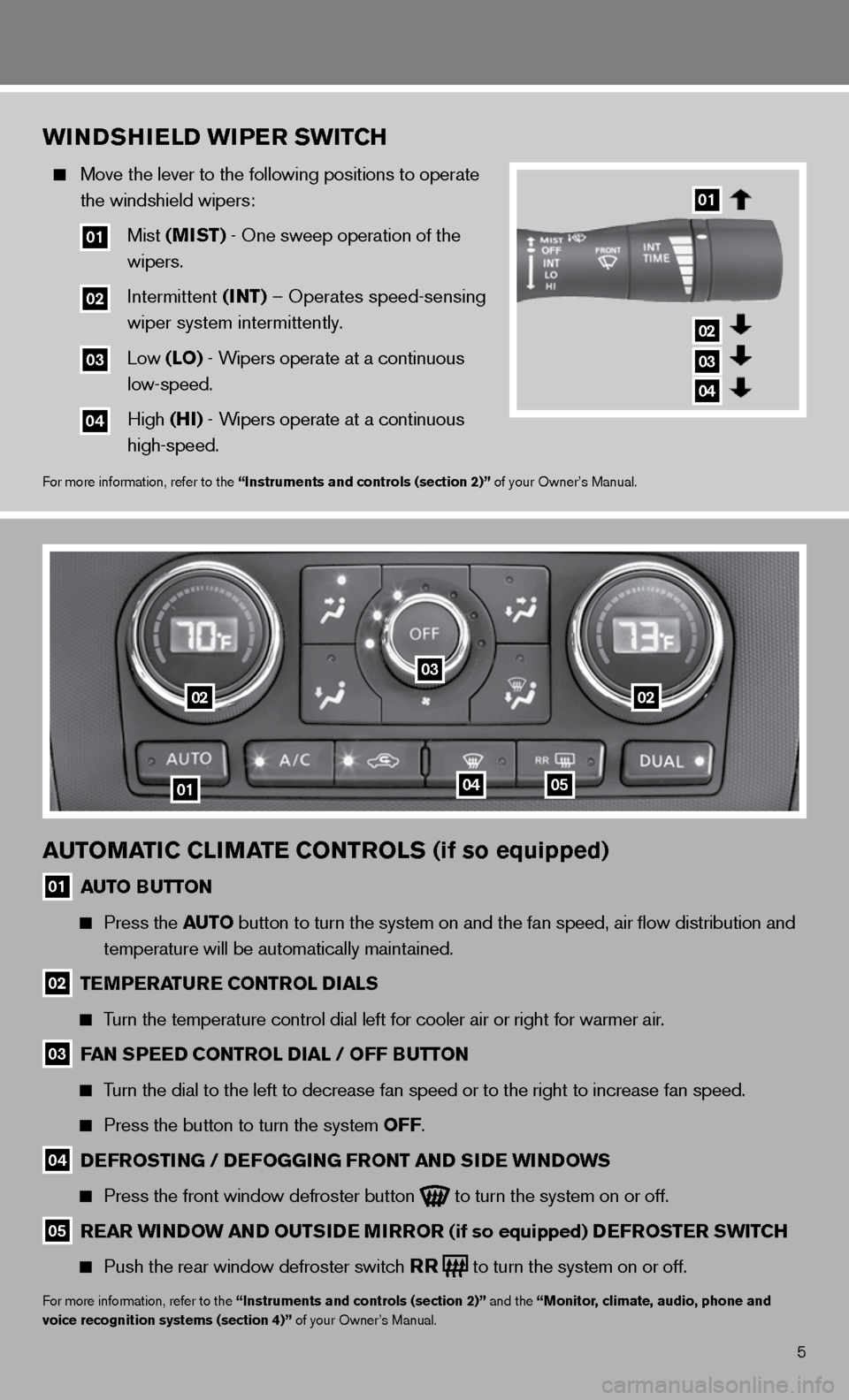 NISSAN ALTIMA COUPE 2011 D32 / 4.G Quick Reference Guide WINDSHIELD WIPER SWITCH
Move the lever to the following positions to operate
the windshield wipers:
01 Mist (MIST) - One sweep operation of the
wipers.
02 intermittent (INT) – NISSAN ALTIMA COUPE 2011 D32 / 4.G Quick Reference Guide WINDSHIELD WIPER SWITCH
Move the lever to the following positions to operate
the windshield wipers:
01 Mist (MIST) - One sweep operation of the
wipers.
02 intermittent (INT) –