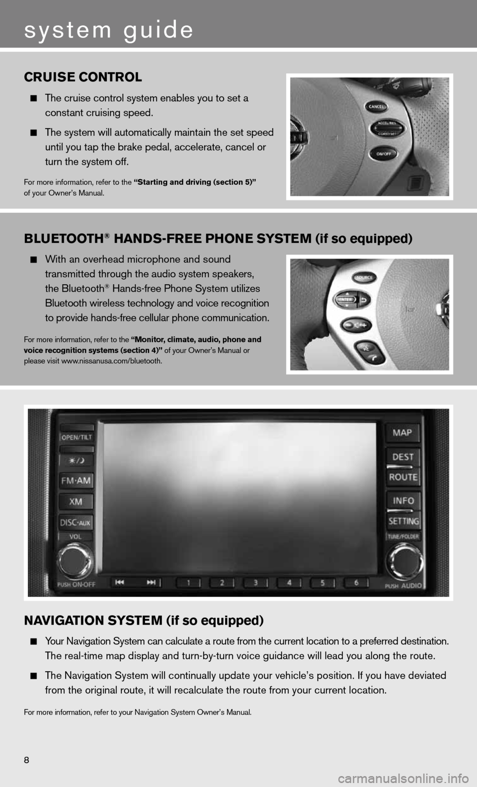 NISSAN ALTIMA COUPE 2011 D32 / 4.G Quick Reference Guide BLUETOOTH® HANDS-FREE PHONE SYSTEM (if so equipped)
With an overhead microphone and sound
transmitted through the audio system speakers,
the Bluetooth
® Hands-free Phone System utilizes NISSAN ALTIMA COUPE 2011 D32 / 4.G Quick Reference Guide BLUETOOTH® HANDS-FREE PHONE SYSTEM (if so equipped)
With an overhead microphone and sound
transmitted through the audio system speakers,
the Bluetooth
® Hands-free Phone System utilizes