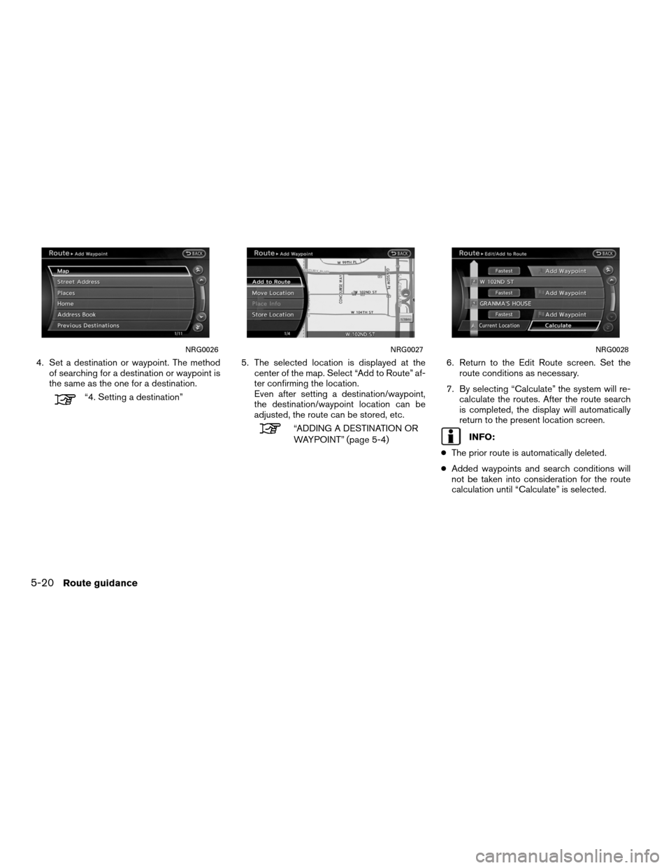 NISSAN ALTIMA HYBRID 2011 L32A / 4.G Navigation Manual 4. Set a destination or waypoint. The methodof searching for a destination or waypoint is
the same as the one for a destination.
“4. Setting a destination” 5. The selected location is displayed at