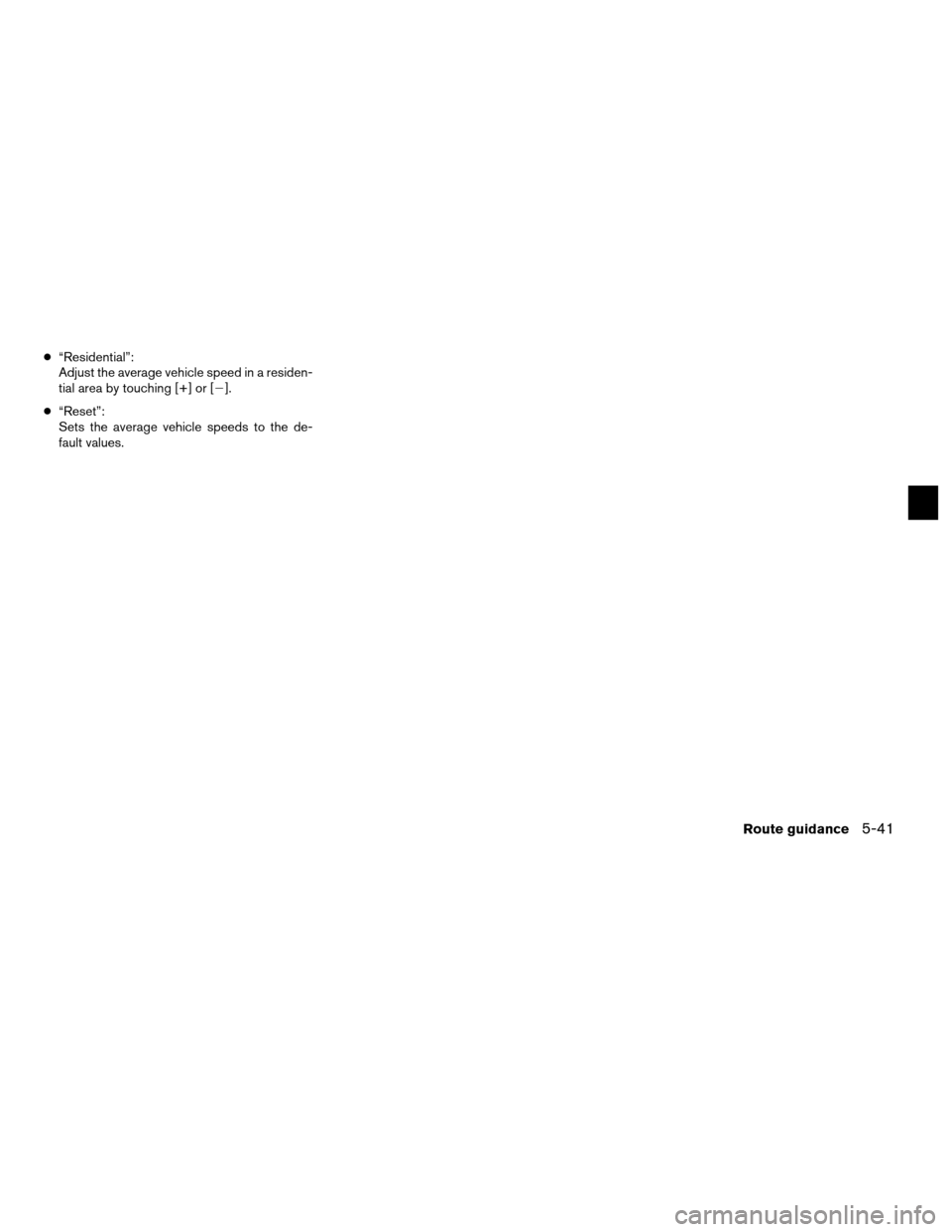 NISSAN ALTIMA HYBRID 2011 L32A / 4.G Navigation Manual ●“Residential”:
Adjust the average vehicle speed in a residen-
tial area by touching [+] or [].
● “Reset”:
Sets the average vehicle speeds to the de-
fault values.
Route guidance5-41 