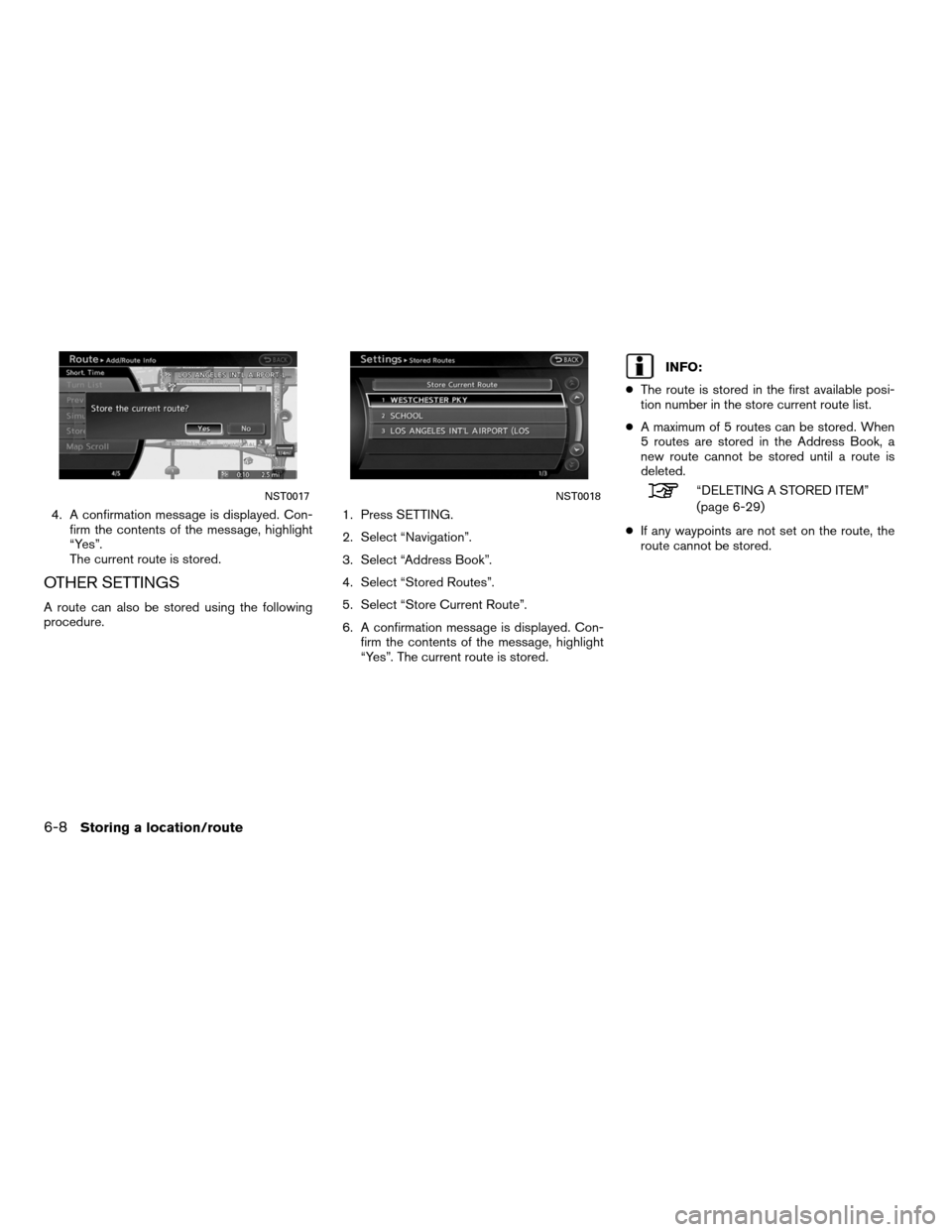 NISSAN ALTIMA HYBRID 2011 L32A / 4.G Navigation Manual 4. A confirmation message is displayed. Con-firm the contents of the message, highlight
“Yes”.
The current route is stored.
OTHER SETTINGS
A route can also be stored using the following
procedure.
