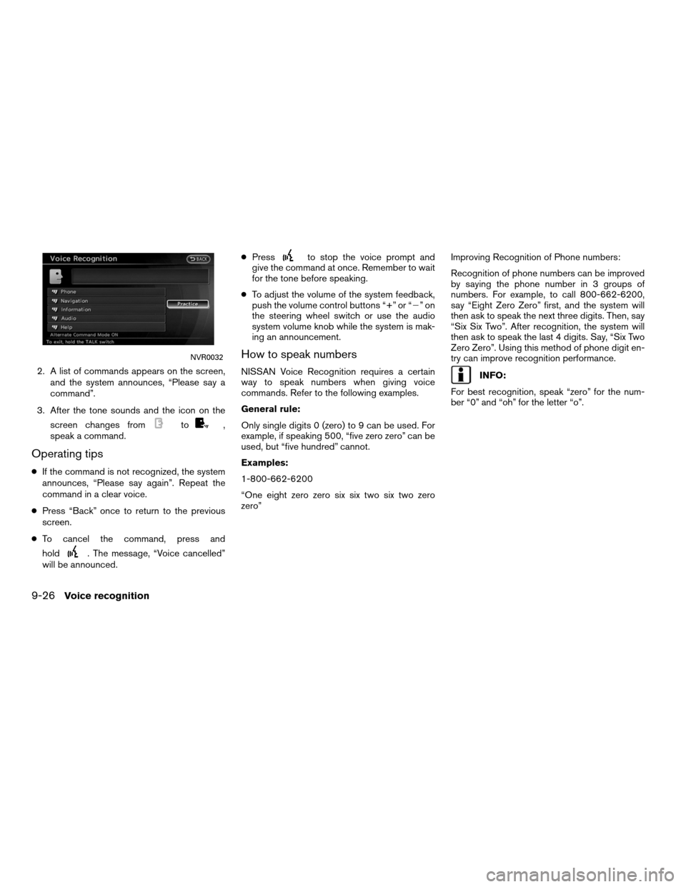 NISSAN ALTIMA HYBRID 2011 L32A / 4.G Navigation Manual 2. A list of commands appears on the screen,and the system announces, “Please say a
command”.
3. After the tone sounds and the icon on the screen changes from
to,
speak a command.
Operating tips
