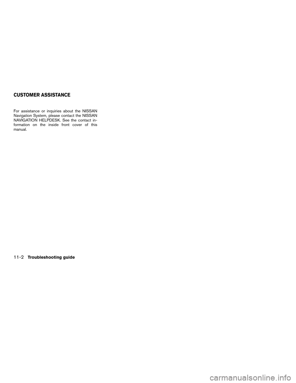 NISSAN ALTIMA HYBRID 2011 L32A / 4.G Navigation Manual For assistance or inquiries about the NISSAN
Navigation System, please contact the NISSAN
NAVIGATION HELPDESK. See the contact in-
formation on the inside front cover of this
manual.
CUSTOMER ASSISTAN