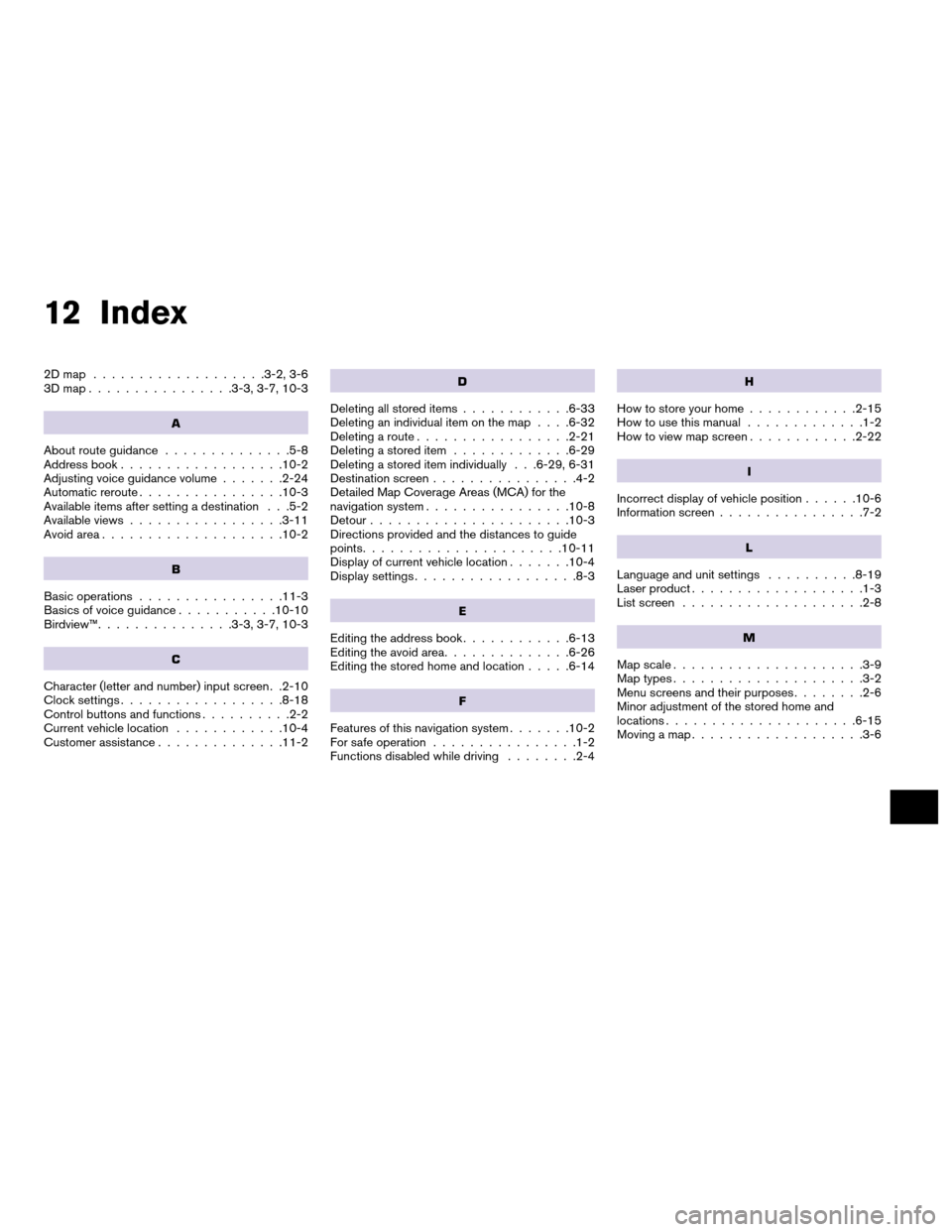NISSAN ALTIMA HYBRID 2011 L32A / 4.G Navigation Manual 12 Index
2Dmap ...................3-2, 3-6
3Dmap................3-3, 3-7, 10-3
A
About route guidance..............5-8
Address book ..................10-2
Adjusting voice guidance volume .......2-24
A NISSAN ALTIMA HYBRID 2011 L32A / 4.G Navigation Manual 12 Index
2Dmap ...................3-2, 3-6
3Dmap................3-3, 3-7, 10-3
A
About route guidance..............5-8
Address book ..................10-2
Adjusting voice guidance volume .......2-24
A