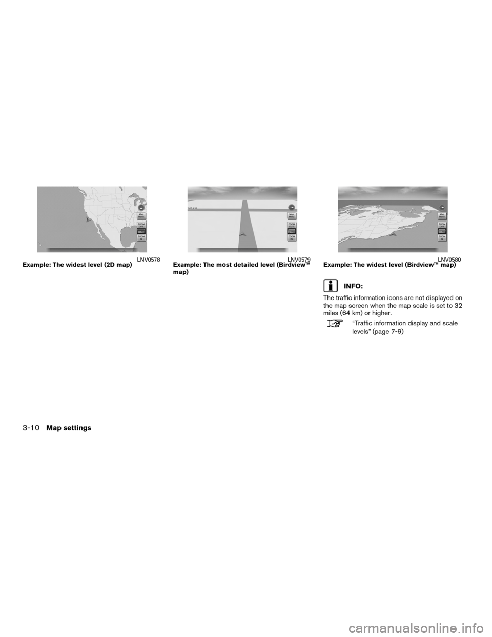 NISSAN ALTIMA HYBRID 2011 L32A / 4.G Navigation Manual INFO:
The traffic information icons are not displayed on
the map screen when the map scale is set to 32
miles (64 km) or higher.
“Traffic information display and scale
levels” (page 7-9)
Example: 