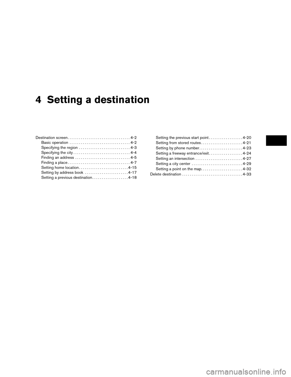 NISSAN ALTIMA HYBRID 2011 L32A / 4.G Navigation Manual 4 Setting a destination
Destination screen.................................4-2
Basic operation ................................4-2
Specifying the region . . . ........................4-3
Specifying th