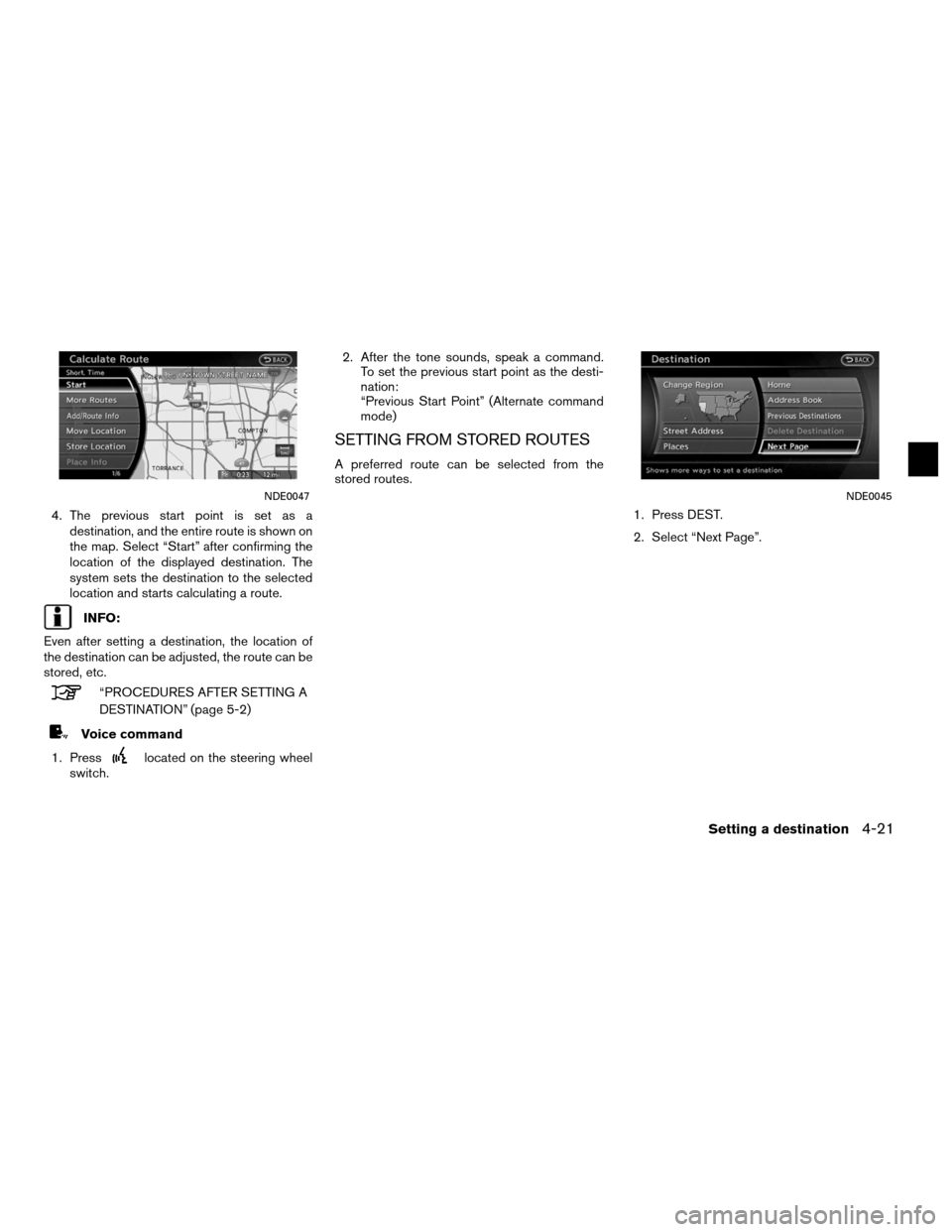 NISSAN ALTIMA HYBRID 2011 L32A / 4.G Navigation Manual 4. The previous start point is set as adestination, and the entire route is shown on
the map. Select “Start” after confirming the
location of the displayed destination. The
system sets the destina