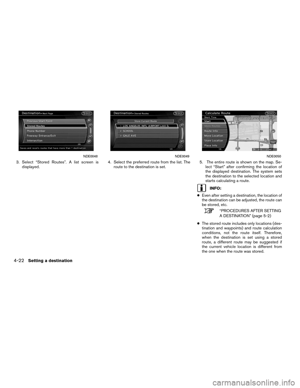 NISSAN ALTIMA HYBRID 2011 L32A / 4.G Navigation Manual 3. Select “Stored Routes”. A list screen isdisplayed. 4. Select the preferred route from the list. The
route to the destination is set. 5. The entire route is shown on the map. Se-
lect “Start