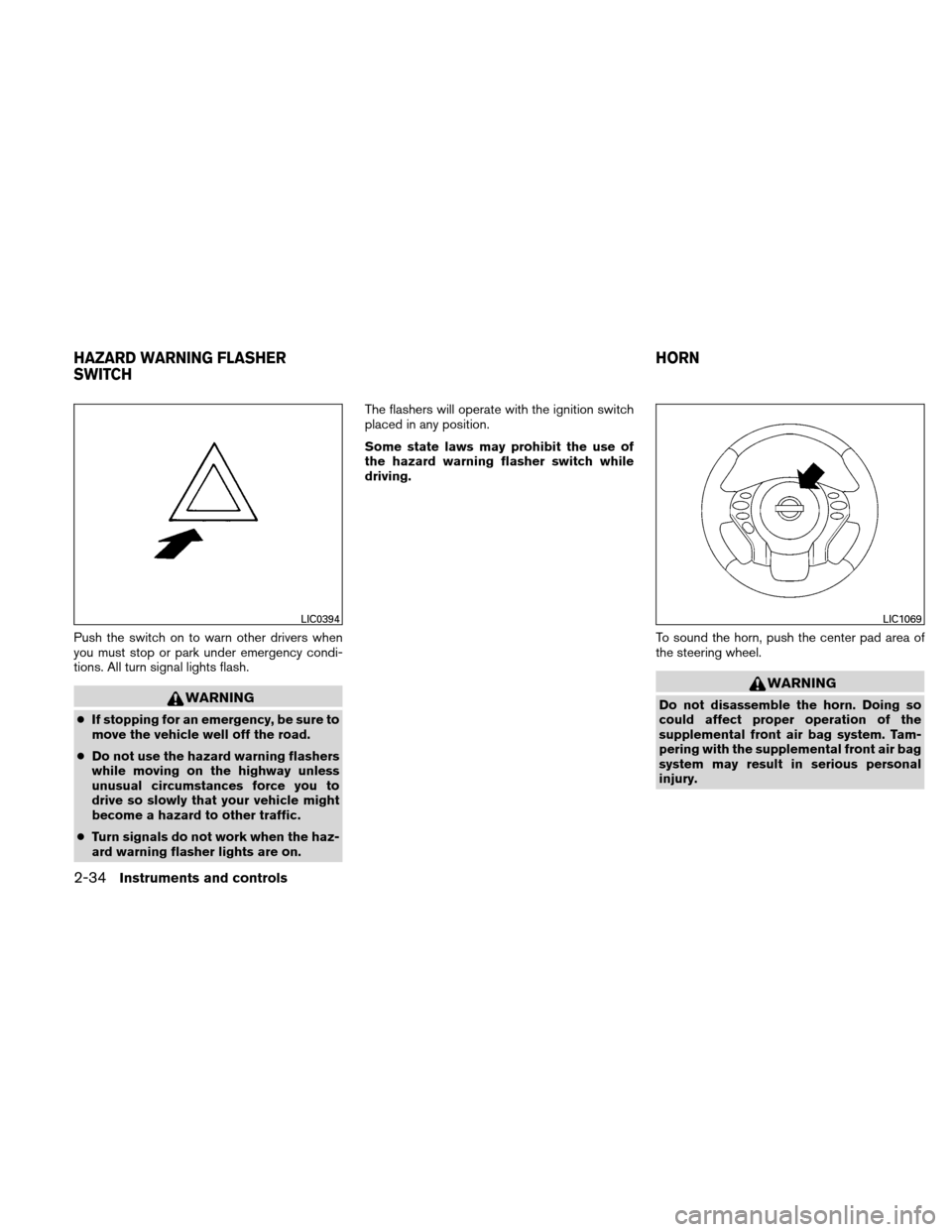 NISSAN ALTIMA HYBRID 2011 L32A / 4.G Owners Manual Push the switch on to warn other drivers when
you must stop or park under emergency condi-
tions. All turn signal lights flash.
WARNING
●If stopping for an emergency, be sure to
move the vehicle wel NISSAN ALTIMA HYBRID 2011 L32A / 4.G Owners Manual Push the switch on to warn other drivers when
you must stop or park under emergency condi-
tions. All turn signal lights flash.
WARNING
●If stopping for an emergency, be sure to
move the vehicle wel