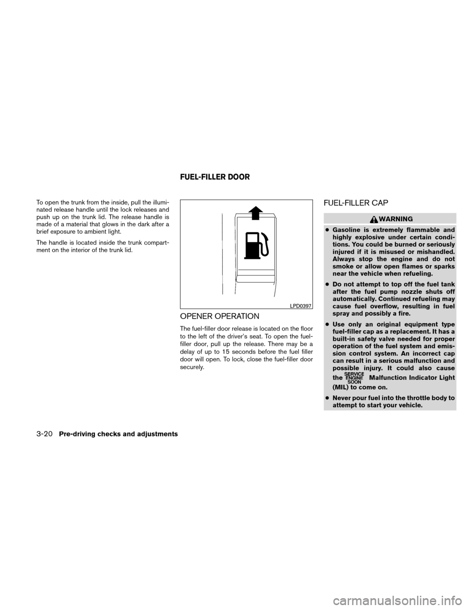 NISSAN ALTIMA HYBRID 2011 L32A / 4.G Owners Manual To open the trunk from the inside, pull the illumi-
nated release handle until the lock releases and
push up on the trunk lid. The release handle is
made of a material that glows in the dark after a
b NISSAN ALTIMA HYBRID 2011 L32A / 4.G Owners Manual To open the trunk from the inside, pull the illumi-
nated release handle until the lock releases and
push up on the trunk lid. The release handle is
made of a material that glows in the dark after a
b