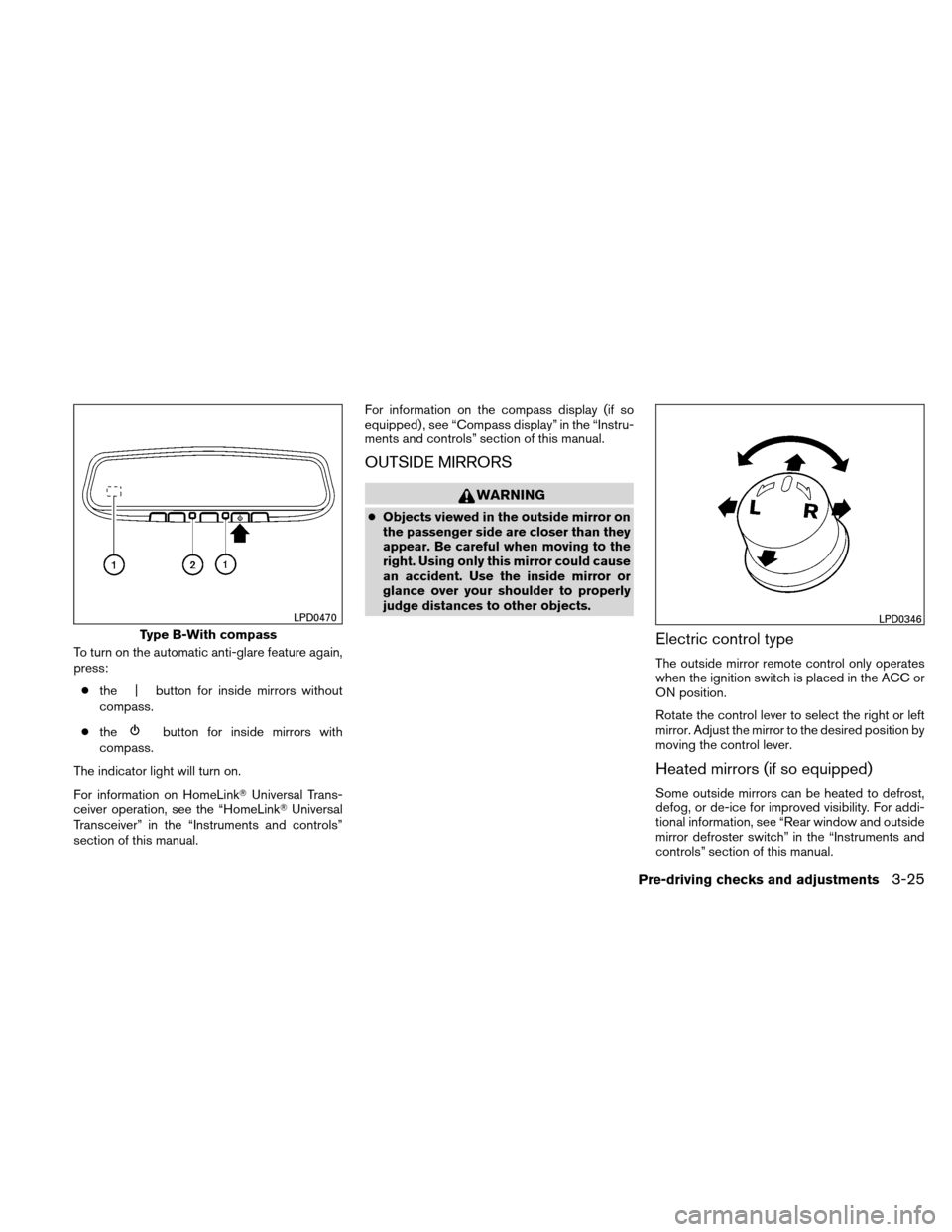 NISSAN ALTIMA HYBRID 2011 L32A / 4.G Owners Manual To turn on the automatic anti-glare feature again,
press:● the | button for inside mirrors without
compass.
● the
button for inside mirrors with
compass.
The indicator light will turn on.
For info NISSAN ALTIMA HYBRID 2011 L32A / 4.G Owners Manual To turn on the automatic anti-glare feature again,
press:● the | button for inside mirrors without
compass.
● the
button for inside mirrors with
compass.
The indicator light will turn on.
For info