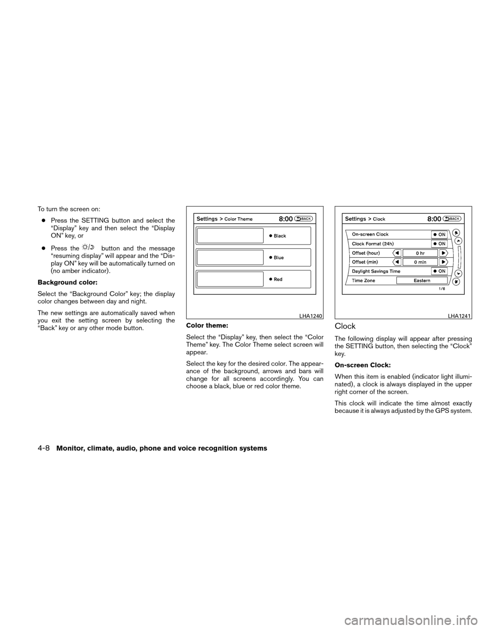 NISSAN ALTIMA HYBRID 2011 L32A / 4.G Owners Manual To turn the screen on:● Press the SETTING button and select the
“Display” key and then select the “Display
ON” key, or
● Press the
button and the message
“resuming display” will appear NISSAN ALTIMA HYBRID 2011 L32A / 4.G Owners Manual To turn the screen on:● Press the SETTING button and select the
“Display” key and then select the “Display
ON” key, or
● Press the
button and the message
“resuming display” will appear