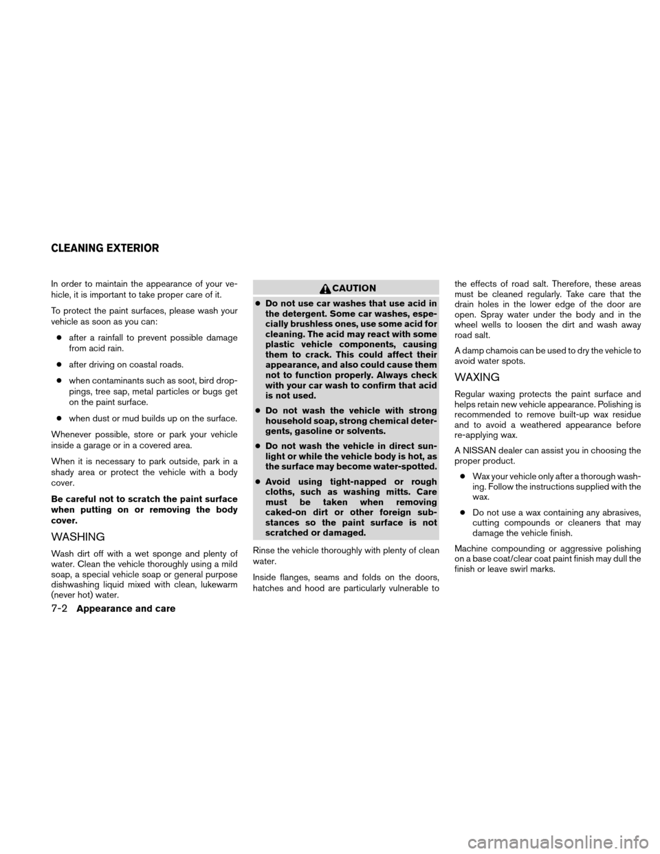NISSAN ALTIMA HYBRID 2011 L32A / 4.G Owners Manual In order to maintain the appearance of your ve-
hicle, it is important to take proper care of it.
To protect the paint surfaces, please wash your
vehicle as soon as you can:● after a rainfall to pre NISSAN ALTIMA HYBRID 2011 L32A / 4.G Owners Manual In order to maintain the appearance of your ve-
hicle, it is important to take proper care of it.
To protect the paint surfaces, please wash your
vehicle as soon as you can:● after a rainfall to pre